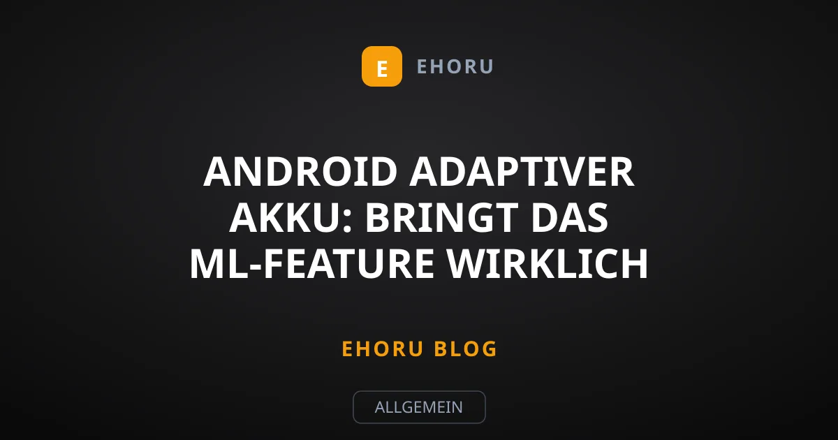 Android Adaptiver Akku: Bringt das ML-Feature wirklich Mehrwert?